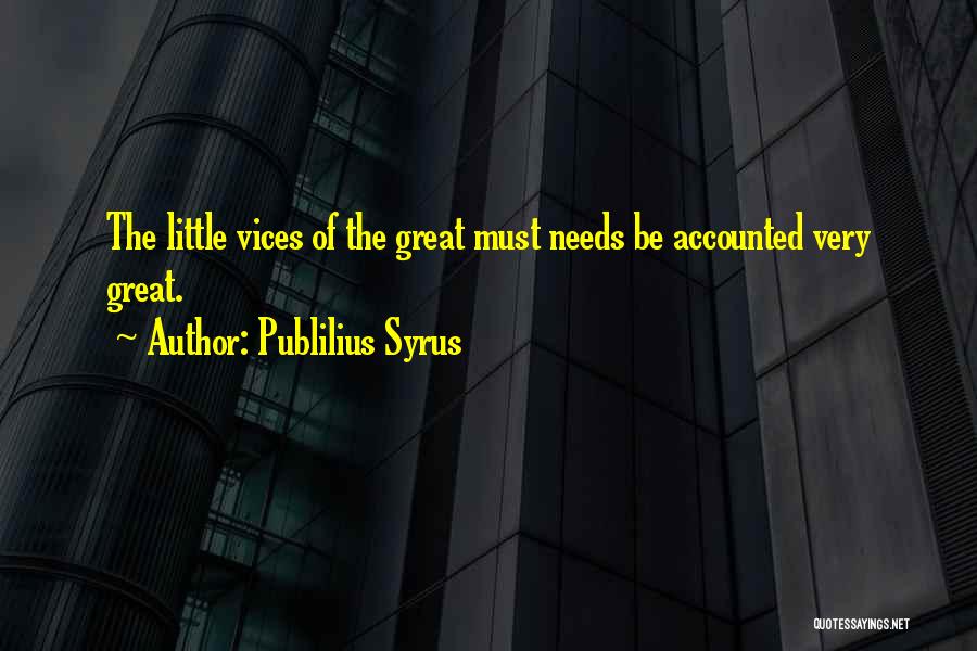 Publilius Syrus Quotes: The Little Vices Of The Great Must Needs Be Accounted Very Great.