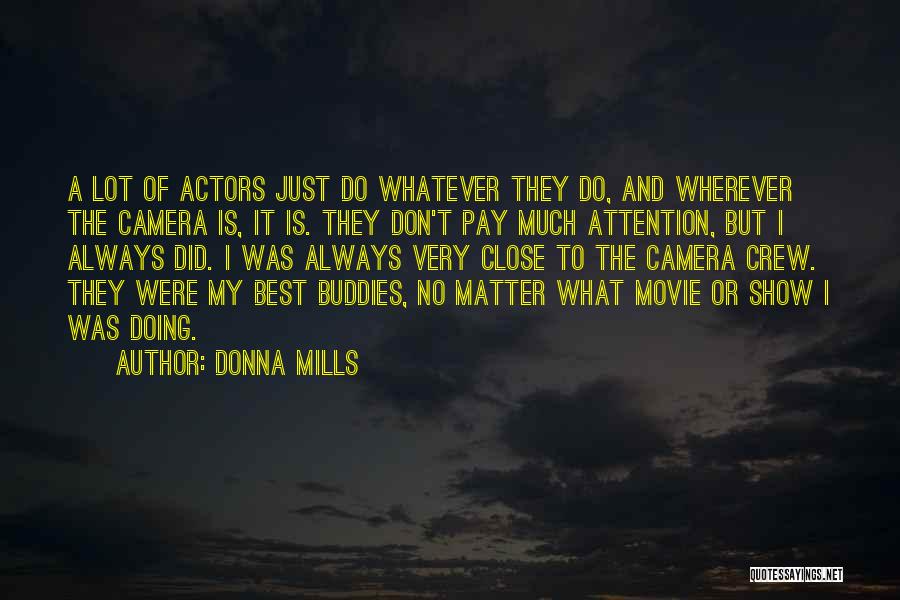 Donna Mills Quotes: A Lot Of Actors Just Do Whatever They Do, And Wherever The Camera Is, It Is. They Don't Pay Much