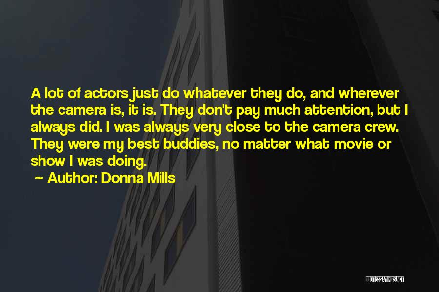 Donna Mills Quotes: A Lot Of Actors Just Do Whatever They Do, And Wherever The Camera Is, It Is. They Don't Pay Much