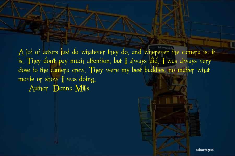 Donna Mills Quotes: A Lot Of Actors Just Do Whatever They Do, And Wherever The Camera Is, It Is. They Don't Pay Much