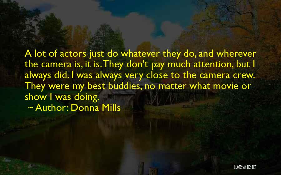 Donna Mills Quotes: A Lot Of Actors Just Do Whatever They Do, And Wherever The Camera Is, It Is. They Don't Pay Much