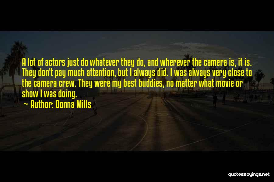 Donna Mills Quotes: A Lot Of Actors Just Do Whatever They Do, And Wherever The Camera Is, It Is. They Don't Pay Much