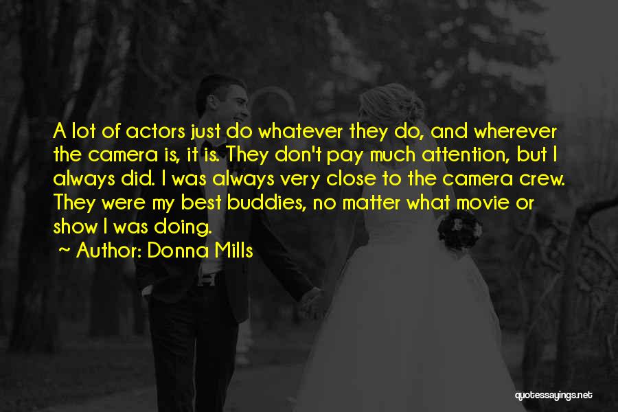 Donna Mills Quotes: A Lot Of Actors Just Do Whatever They Do, And Wherever The Camera Is, It Is. They Don't Pay Much