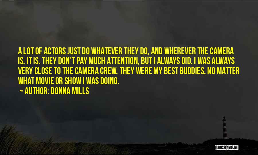 Donna Mills Quotes: A Lot Of Actors Just Do Whatever They Do, And Wherever The Camera Is, It Is. They Don't Pay Much