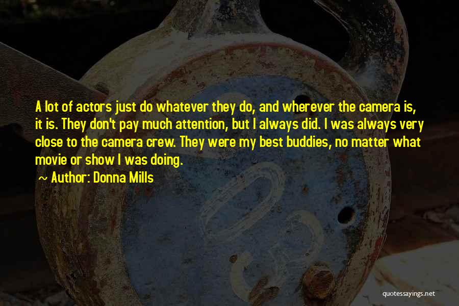 Donna Mills Quotes: A Lot Of Actors Just Do Whatever They Do, And Wherever The Camera Is, It Is. They Don't Pay Much