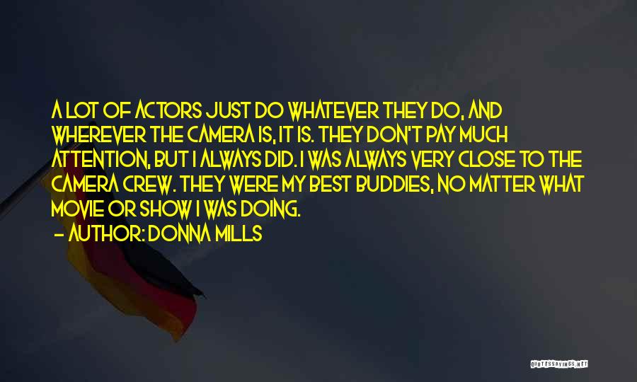 Donna Mills Quotes: A Lot Of Actors Just Do Whatever They Do, And Wherever The Camera Is, It Is. They Don't Pay Much