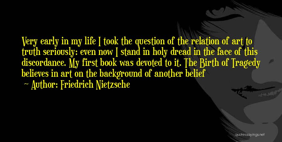 Friedrich Nietzsche Quotes: Very Early In My Life I Took The Question Of The Relation Of Art To Truth Seriously: Even Now I