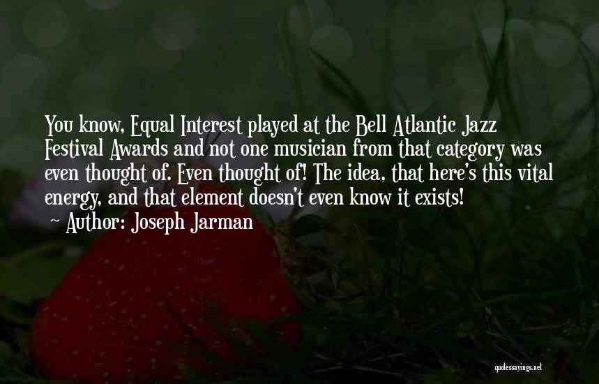 Joseph Jarman Quotes: You Know, Equal Interest Played At The Bell Atlantic Jazz Festival Awards And Not One Musician From That Category Was