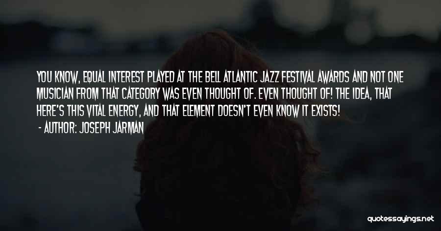 Joseph Jarman Quotes: You Know, Equal Interest Played At The Bell Atlantic Jazz Festival Awards And Not One Musician From That Category Was