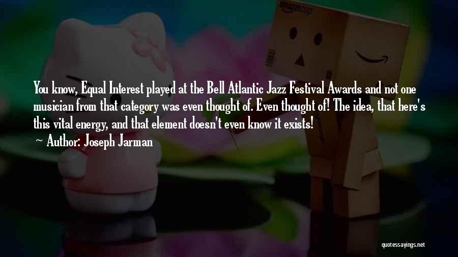 Joseph Jarman Quotes: You Know, Equal Interest Played At The Bell Atlantic Jazz Festival Awards And Not One Musician From That Category Was