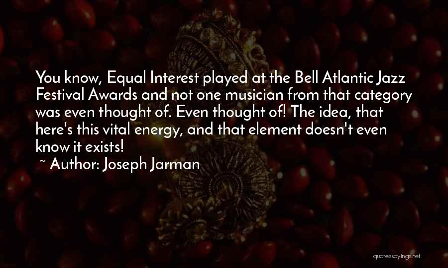 Joseph Jarman Quotes: You Know, Equal Interest Played At The Bell Atlantic Jazz Festival Awards And Not One Musician From That Category Was