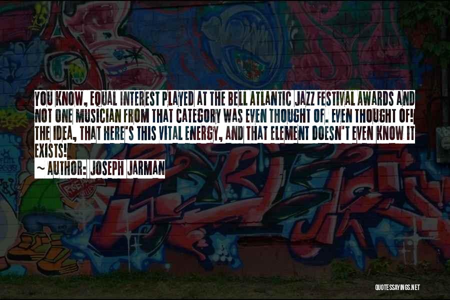 Joseph Jarman Quotes: You Know, Equal Interest Played At The Bell Atlantic Jazz Festival Awards And Not One Musician From That Category Was