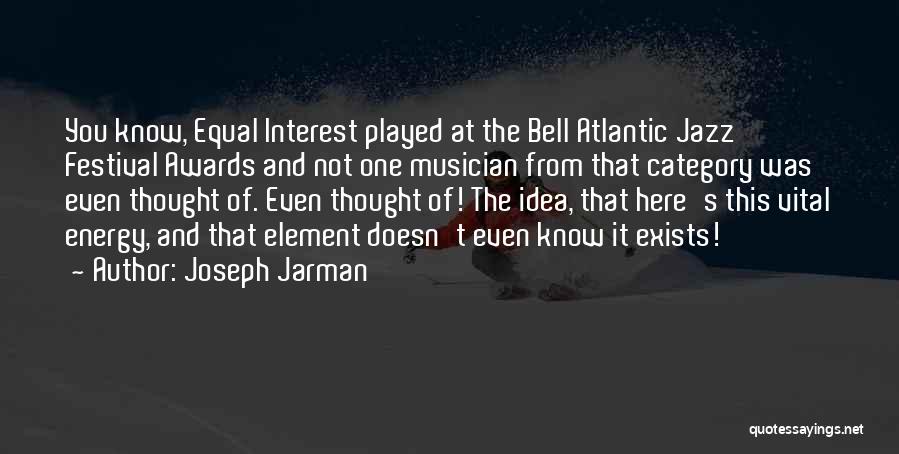 Joseph Jarman Quotes: You Know, Equal Interest Played At The Bell Atlantic Jazz Festival Awards And Not One Musician From That Category Was