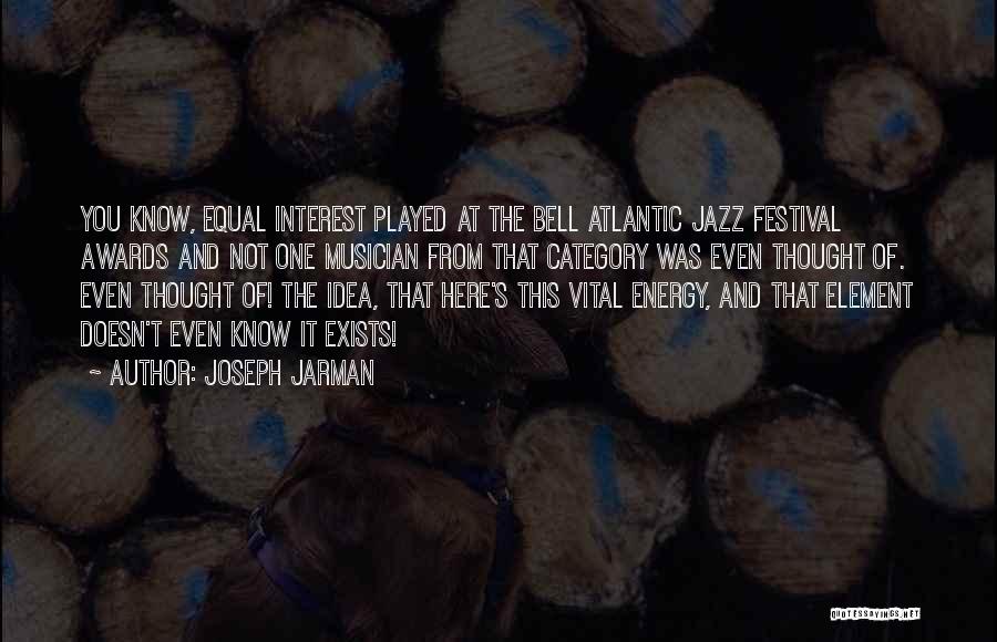 Joseph Jarman Quotes: You Know, Equal Interest Played At The Bell Atlantic Jazz Festival Awards And Not One Musician From That Category Was
