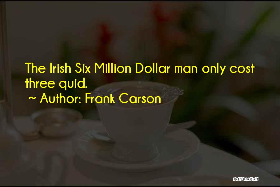 Frank Carson Quotes: The Irish Six Million Dollar Man Only Cost Three Quid.