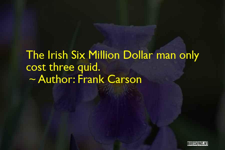 Frank Carson Quotes: The Irish Six Million Dollar Man Only Cost Three Quid.