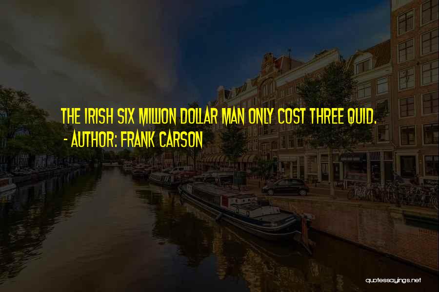 Frank Carson Quotes: The Irish Six Million Dollar Man Only Cost Three Quid.