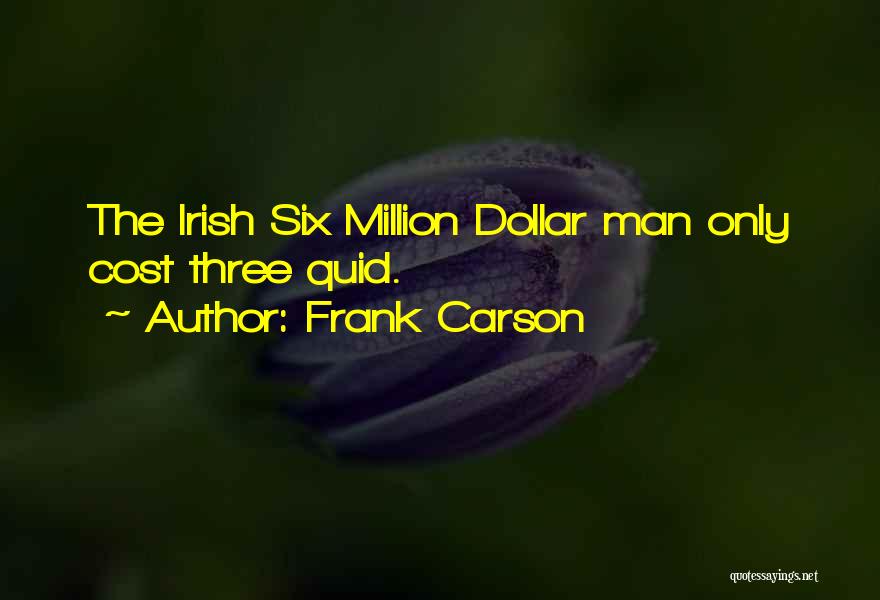 Frank Carson Quotes: The Irish Six Million Dollar Man Only Cost Three Quid.