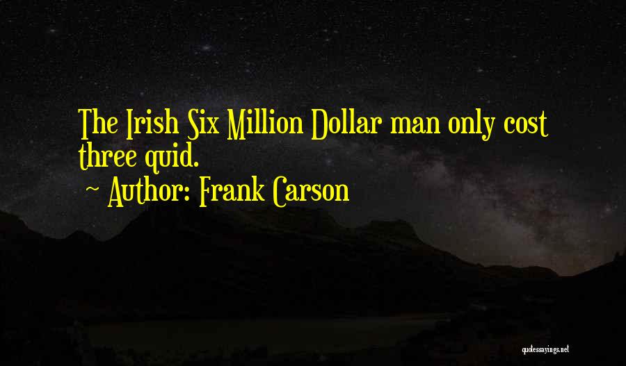 Frank Carson Quotes: The Irish Six Million Dollar Man Only Cost Three Quid.