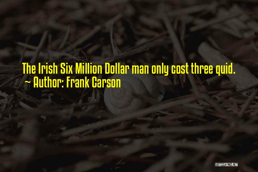 Frank Carson Quotes: The Irish Six Million Dollar Man Only Cost Three Quid.