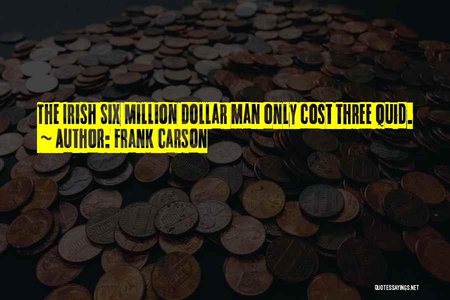 Frank Carson Quotes: The Irish Six Million Dollar Man Only Cost Three Quid.