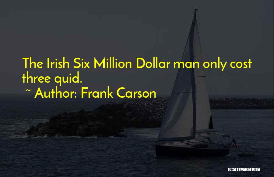 Frank Carson Quotes: The Irish Six Million Dollar Man Only Cost Three Quid.