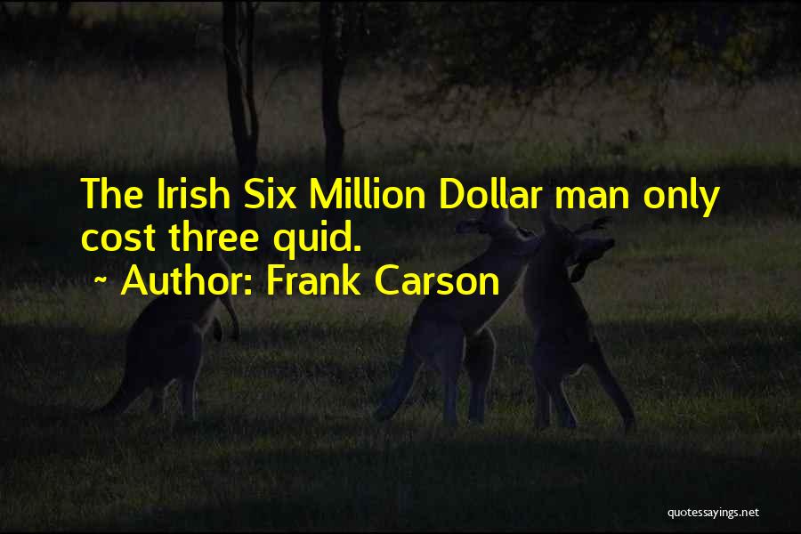 Frank Carson Quotes: The Irish Six Million Dollar Man Only Cost Three Quid.