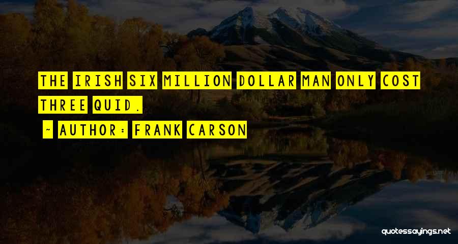 Frank Carson Quotes: The Irish Six Million Dollar Man Only Cost Three Quid.
