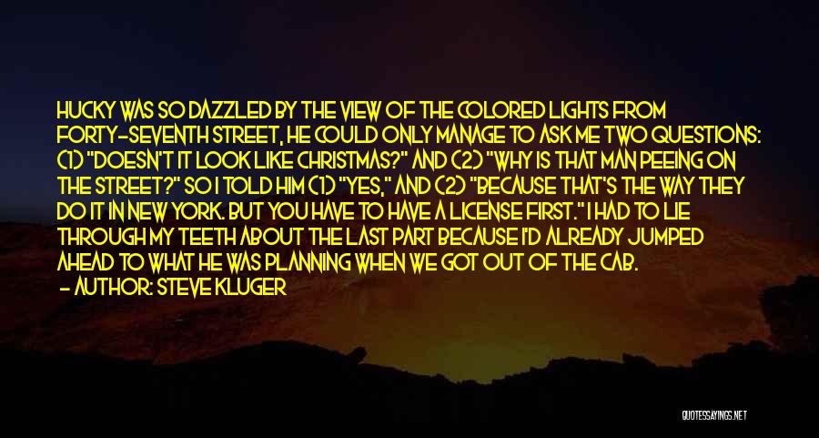 Steve Kluger Quotes: Hucky Was So Dazzled By The View Of The Colored Lights From Forty-seventh Street, He Could Only Manage To Ask