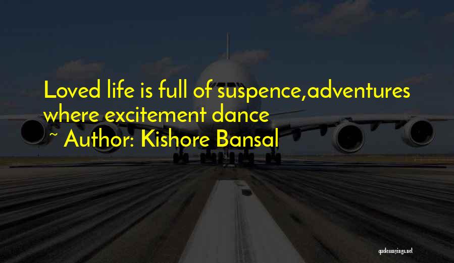 Kishore Bansal Quotes: Loved Life Is Full Of Suspence,adventures Where Excitement Dance