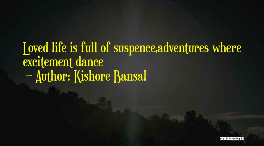 Kishore Bansal Quotes: Loved Life Is Full Of Suspence,adventures Where Excitement Dance