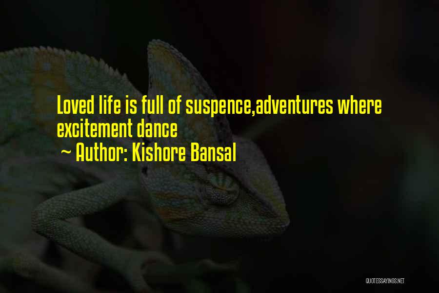 Kishore Bansal Quotes: Loved Life Is Full Of Suspence,adventures Where Excitement Dance