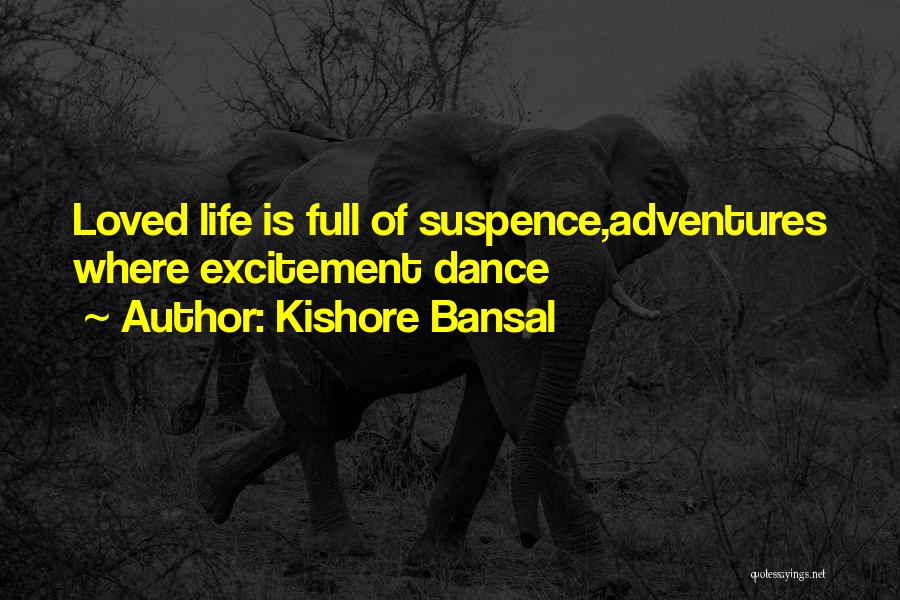 Kishore Bansal Quotes: Loved Life Is Full Of Suspence,adventures Where Excitement Dance