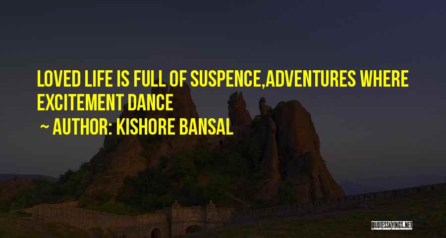 Kishore Bansal Quotes: Loved Life Is Full Of Suspence,adventures Where Excitement Dance