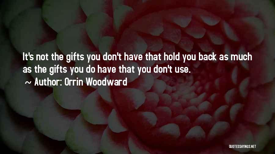 Orrin Woodward Quotes: It's Not The Gifts You Don't Have That Hold You Back As Much As The Gifts You Do Have That