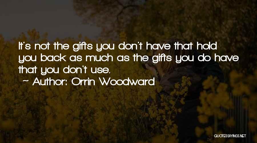 Orrin Woodward Quotes: It's Not The Gifts You Don't Have That Hold You Back As Much As The Gifts You Do Have That