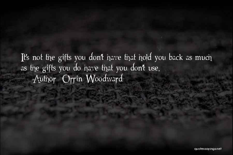 Orrin Woodward Quotes: It's Not The Gifts You Don't Have That Hold You Back As Much As The Gifts You Do Have That