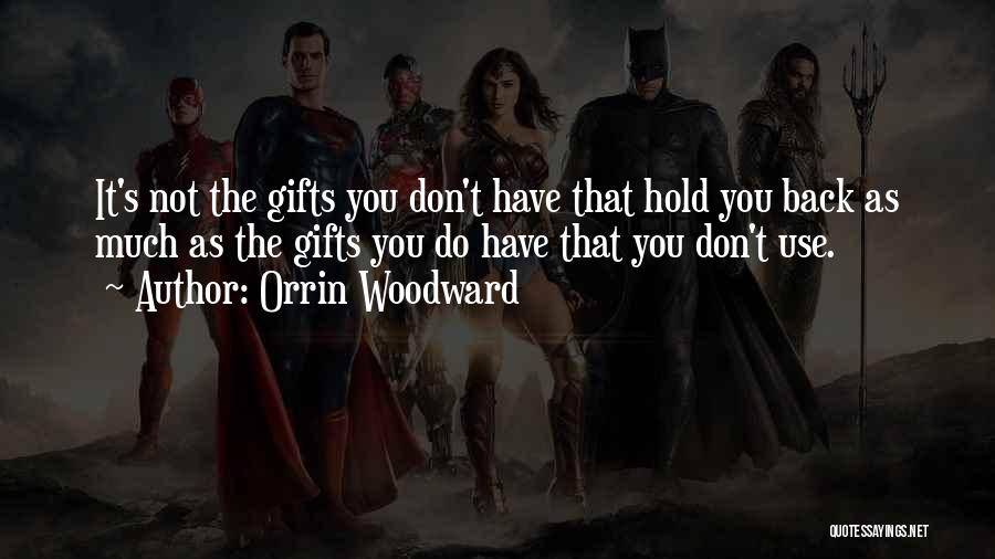 Orrin Woodward Quotes: It's Not The Gifts You Don't Have That Hold You Back As Much As The Gifts You Do Have That