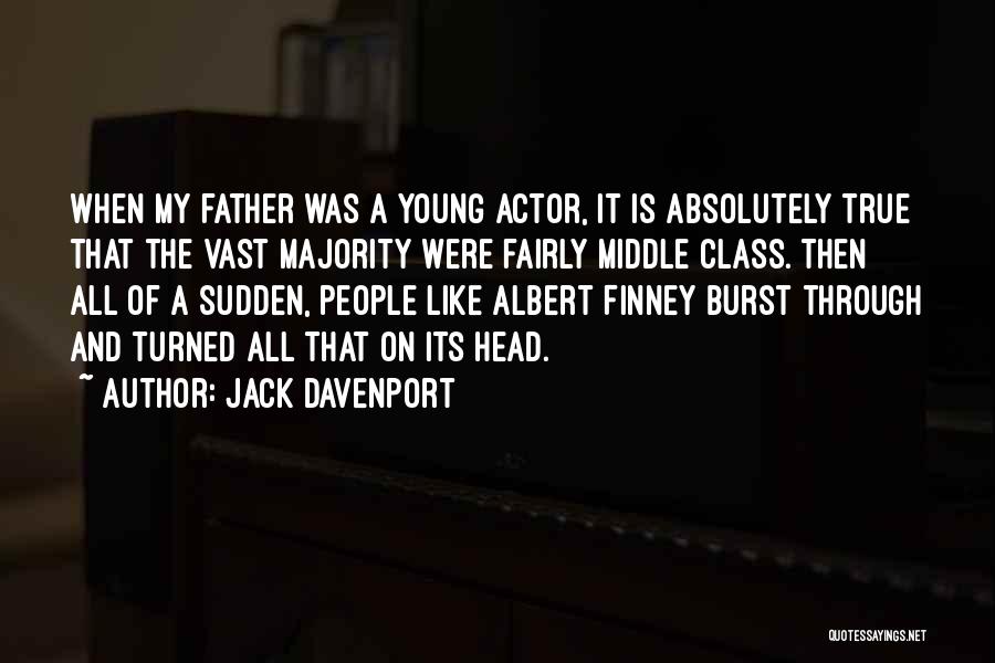 Jack Davenport Quotes: When My Father Was A Young Actor, It Is Absolutely True That The Vast Majority Were Fairly Middle Class. Then