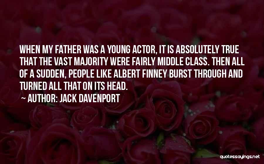 Jack Davenport Quotes: When My Father Was A Young Actor, It Is Absolutely True That The Vast Majority Were Fairly Middle Class. Then