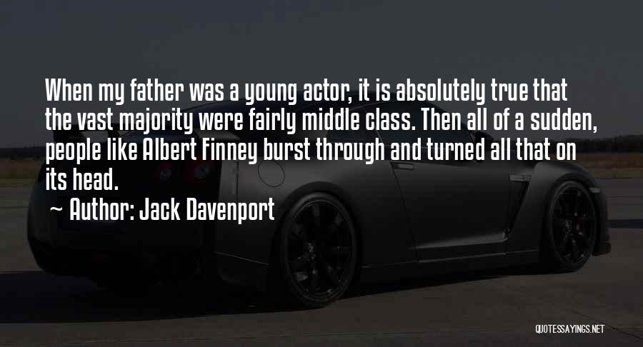 Jack Davenport Quotes: When My Father Was A Young Actor, It Is Absolutely True That The Vast Majority Were Fairly Middle Class. Then