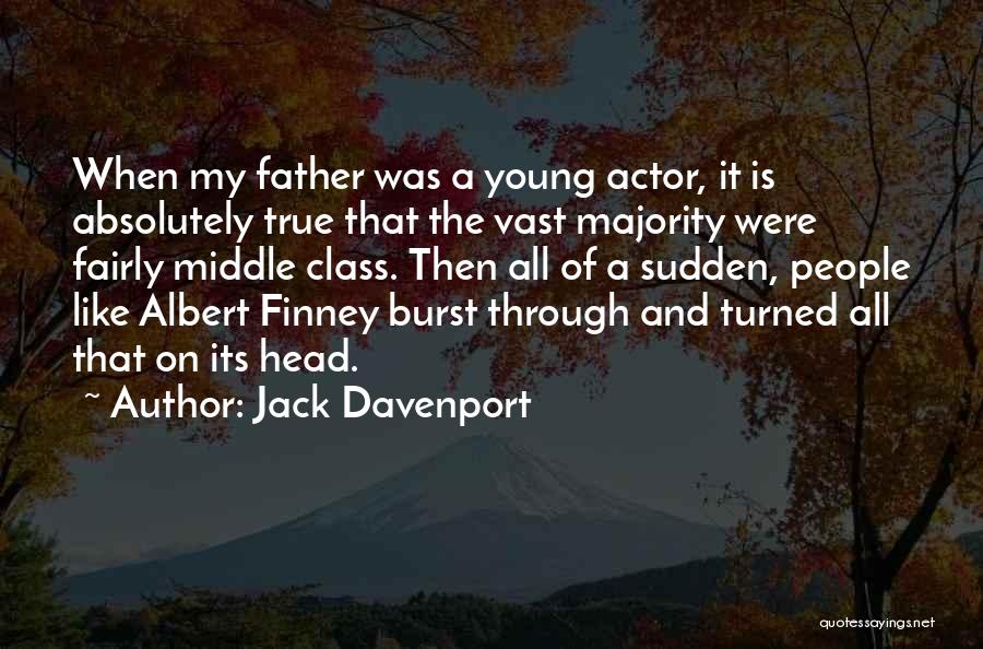 Jack Davenport Quotes: When My Father Was A Young Actor, It Is Absolutely True That The Vast Majority Were Fairly Middle Class. Then