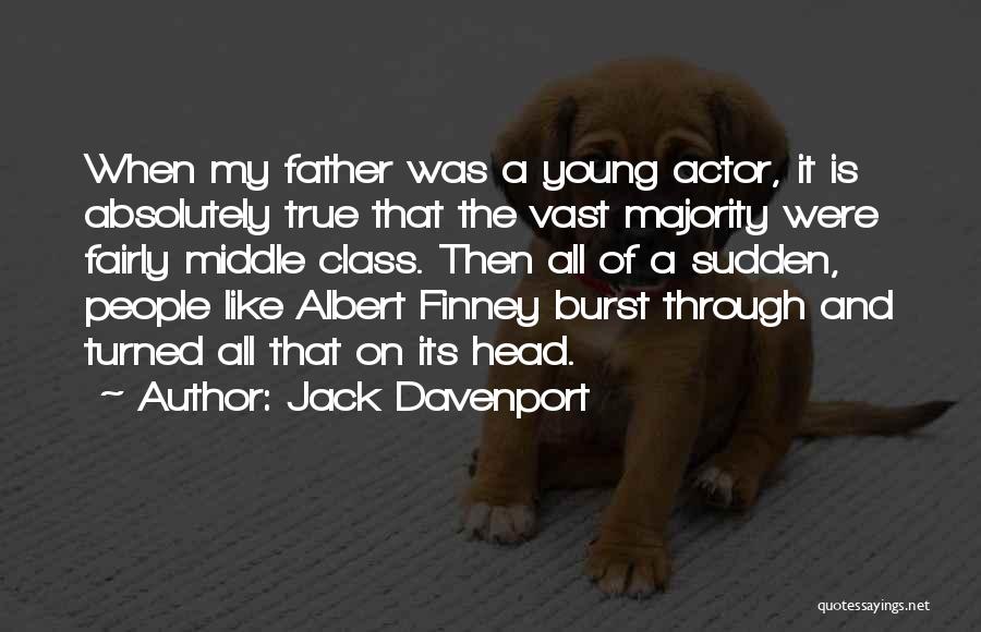 Jack Davenport Quotes: When My Father Was A Young Actor, It Is Absolutely True That The Vast Majority Were Fairly Middle Class. Then