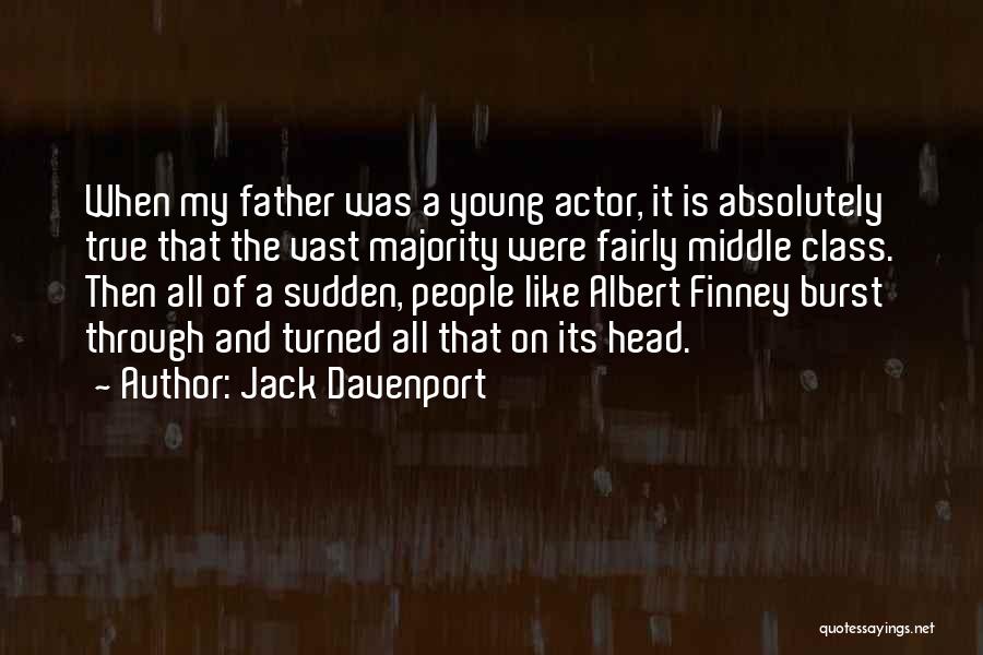 Jack Davenport Quotes: When My Father Was A Young Actor, It Is Absolutely True That The Vast Majority Were Fairly Middle Class. Then