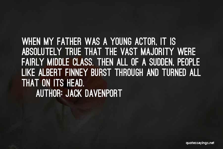 Jack Davenport Quotes: When My Father Was A Young Actor, It Is Absolutely True That The Vast Majority Were Fairly Middle Class. Then