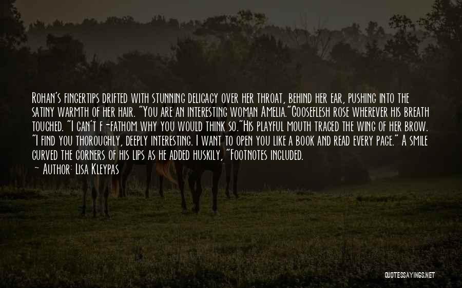 Lisa Kleypas Quotes: Rohan's Fingertips Drifted With Stunning Delicacy Over Her Throat, Behind Her Ear, Pushing Into The Satiny Warmth Of Her Hair.
