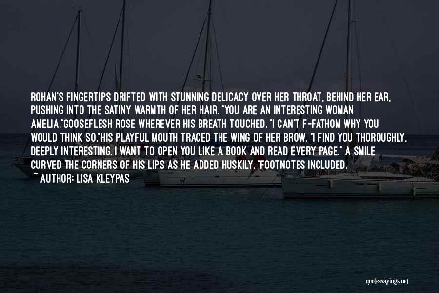 Lisa Kleypas Quotes: Rohan's Fingertips Drifted With Stunning Delicacy Over Her Throat, Behind Her Ear, Pushing Into The Satiny Warmth Of Her Hair.