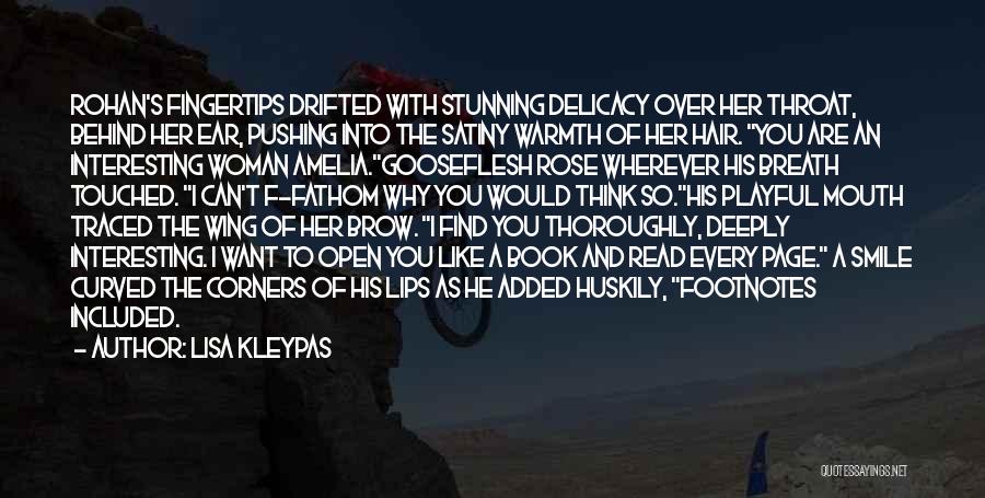 Lisa Kleypas Quotes: Rohan's Fingertips Drifted With Stunning Delicacy Over Her Throat, Behind Her Ear, Pushing Into The Satiny Warmth Of Her Hair.