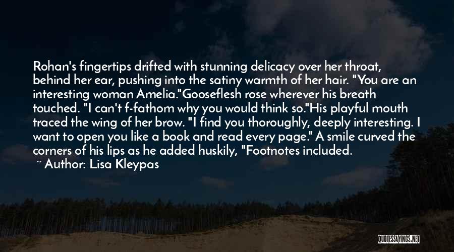 Lisa Kleypas Quotes: Rohan's Fingertips Drifted With Stunning Delicacy Over Her Throat, Behind Her Ear, Pushing Into The Satiny Warmth Of Her Hair.