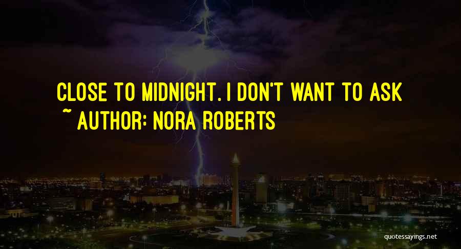 Nora Roberts Quotes: Close To Midnight. I Don't Want To Ask